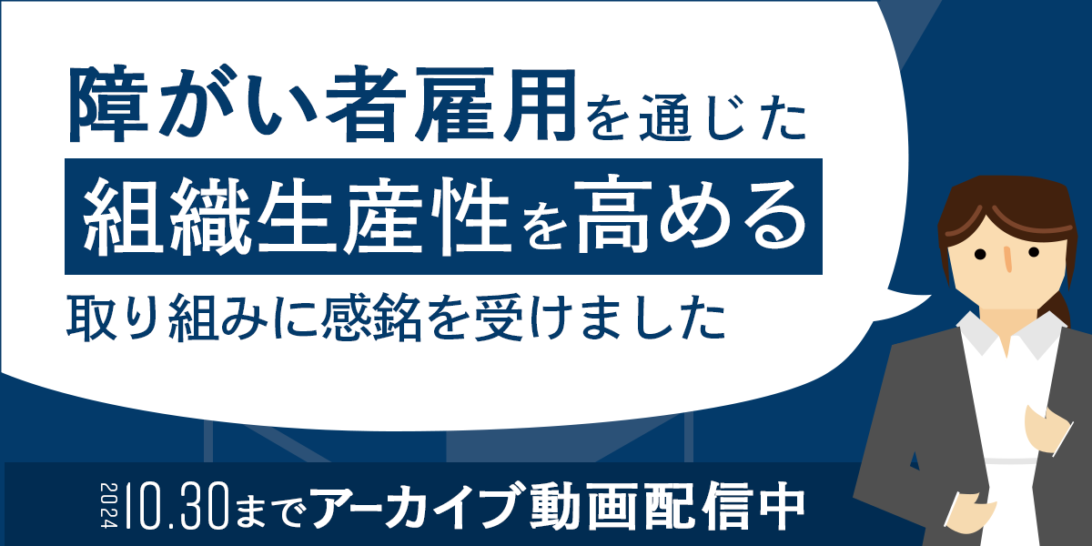 障がい者雇用で誰もが働きやすい会社へ～ダイバーシティ&インクルージョン実現まで～